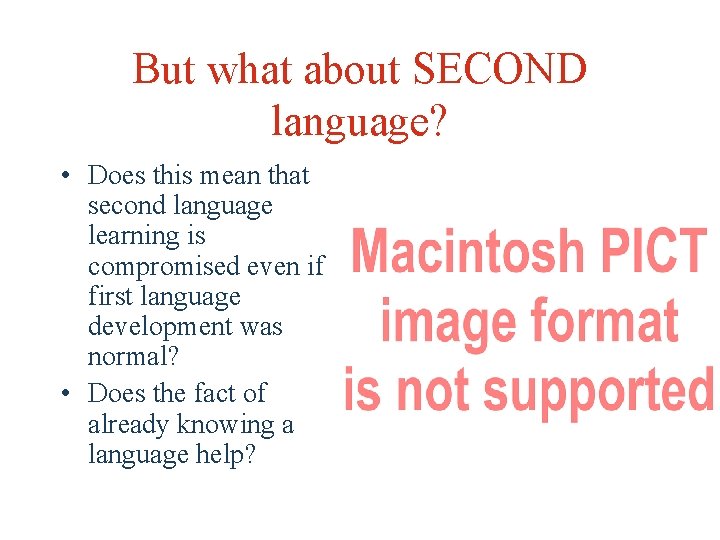 But what about SECOND language? • Does this mean that second language learning is