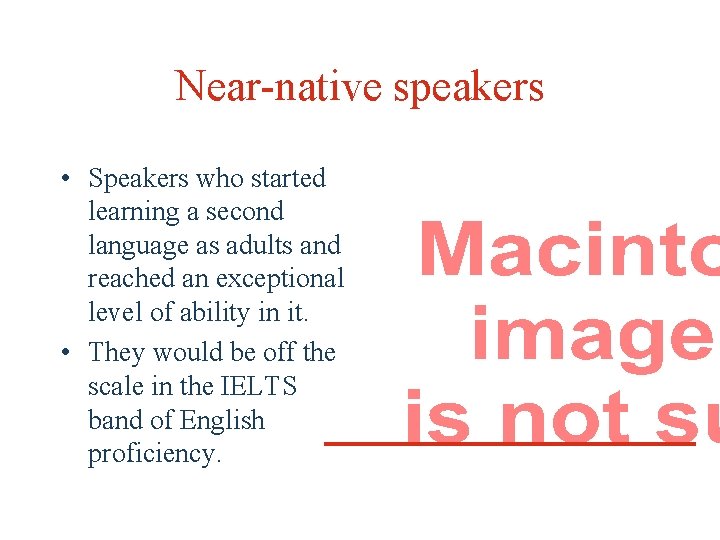 Near-native speakers • Speakers who started learning a second language as adults and reached