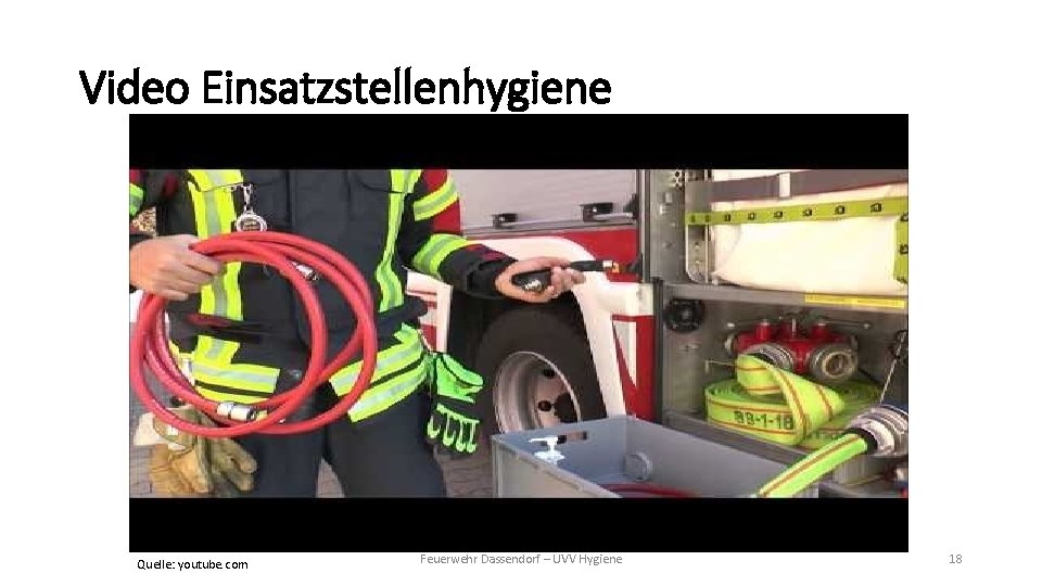 Video Einsatzstellenhygiene Quelle: youtube. com Feuerwehr Dassendorf – UVV Hygiene 18 