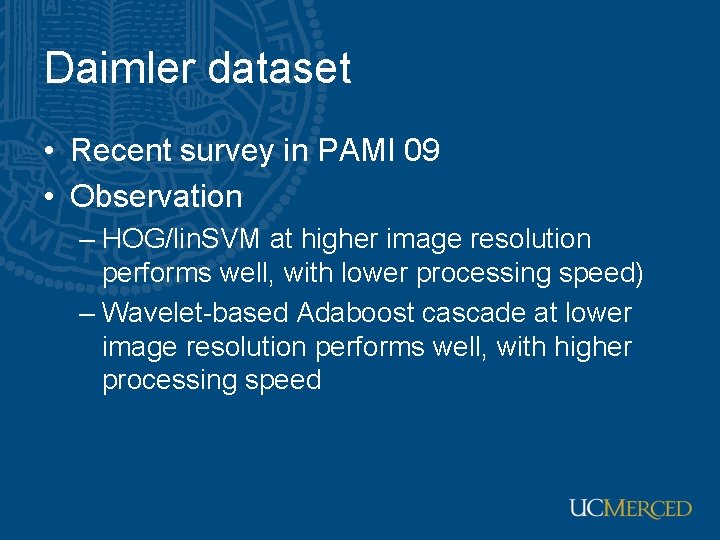 Daimler dataset • Recent survey in PAMI 09 • Observation – HOG/lin. SVM at