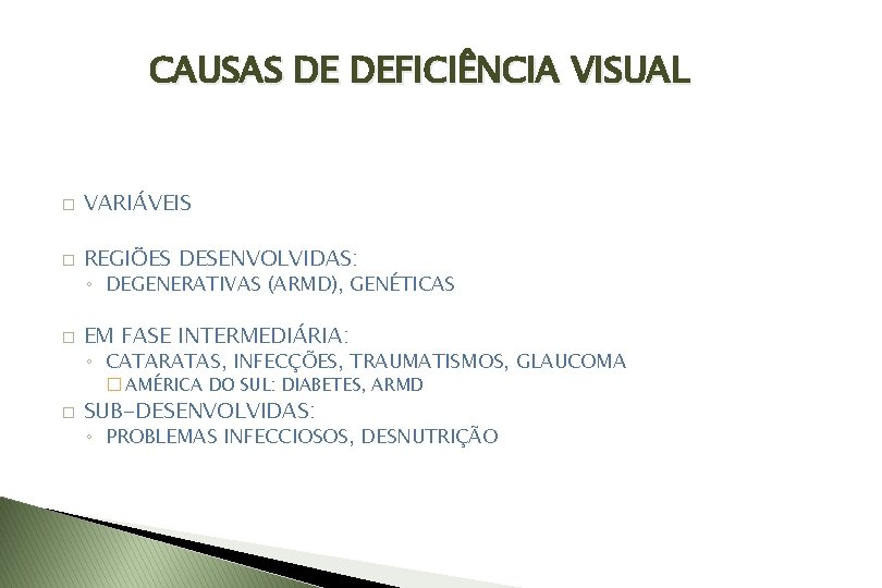 CAUSAS DE DEFICIÊNCIA VISUAL � VARIÁVEIS � REGIÕES DESENVOLVIDAS: ◦ DEGENERATIVAS (ARMD), GENÉTICAS �