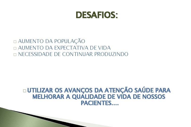 DESAFIOS: AUMENTO DA POPULAÇÃO � AUMENTO DA EXPECTATIVA DE VIDA � NECESSIDADE DE CONTINUAR