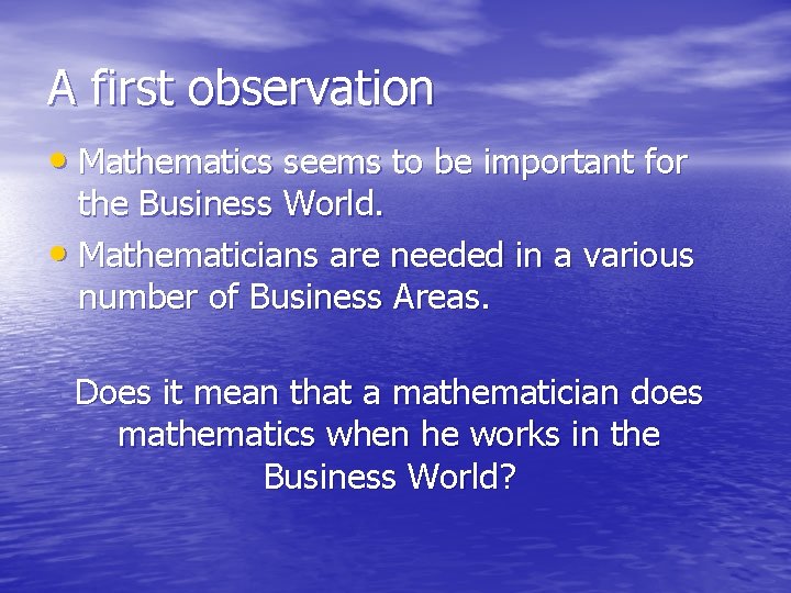 A first observation • Mathematics seems to be important for the Business World. •