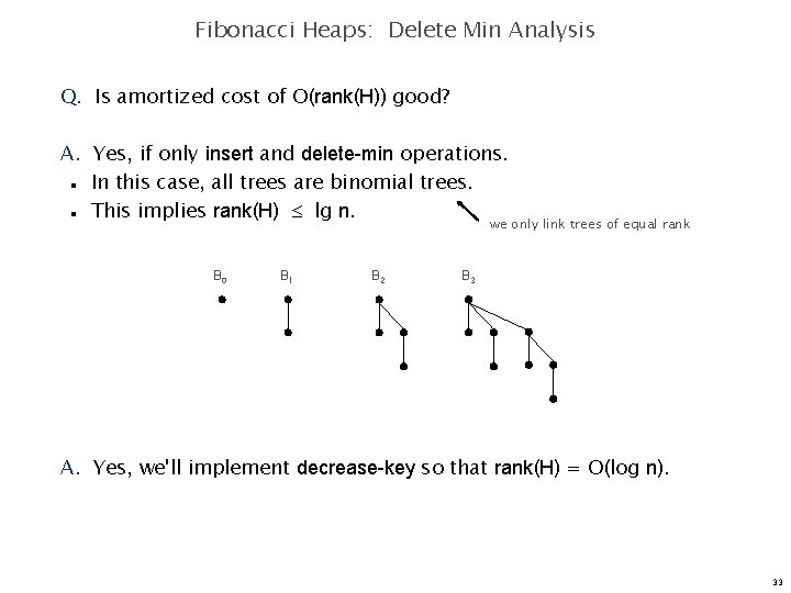 Fibonacci Heaps: Delete Min Analysis Q. Is amortized cost of O(rank(H)) good? A. Yes,