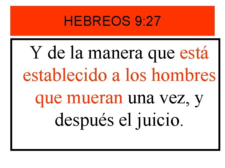 HEBREOS 9: 27 Y de la manera que está establecido a los hombres que