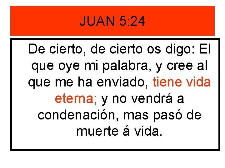 JUAN 5: 24 De cierto, de cierto os digo: El que oye mi palabra,