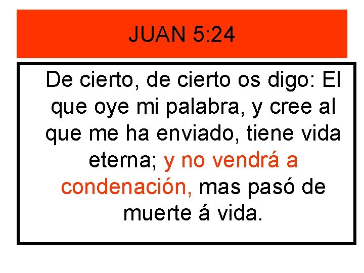 JUAN 5: 24 De cierto, de cierto os digo: El que oye mi palabra,