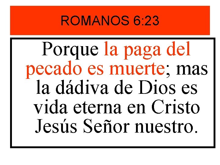 ROMANOS 6: 23 Porque la paga del pecado es muerte; mas la dádiva de