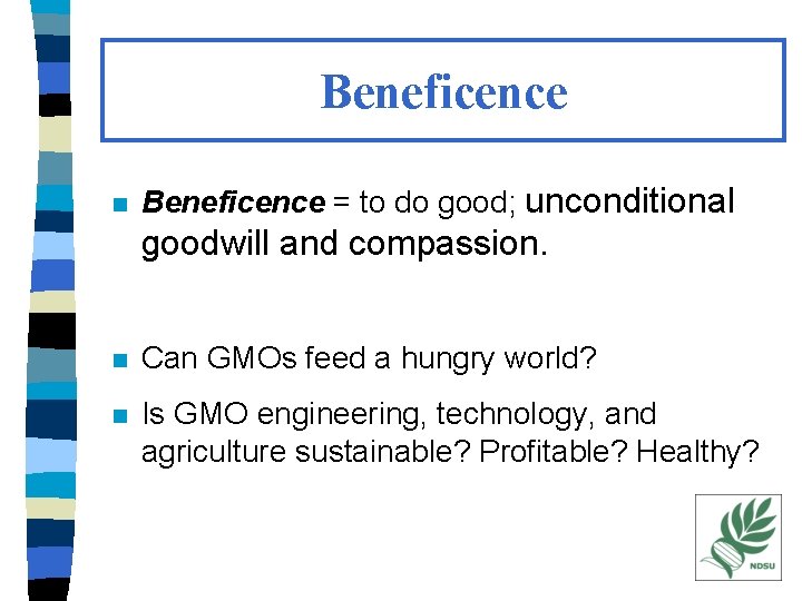 Beneficence n Beneficence = to do good; unconditional goodwill and compassion. n Can GMOs