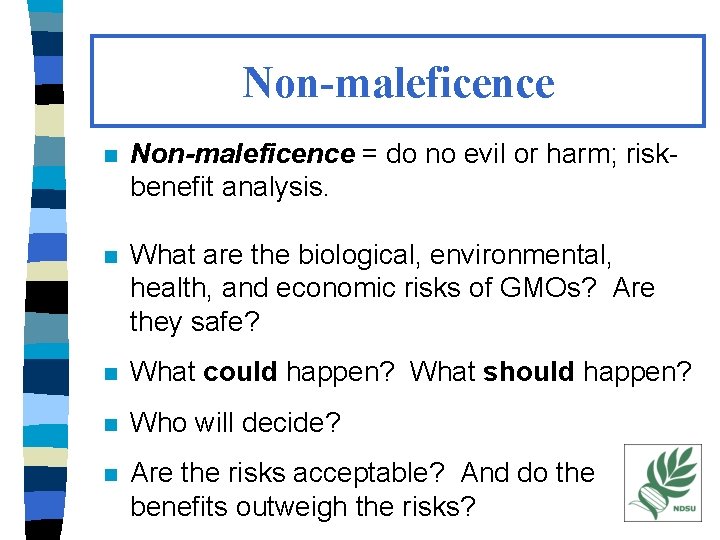 Non-maleficence n Non-maleficence = do no evil or harm; riskbenefit analysis. n What are