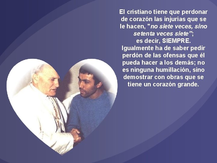 El cristiano tiene que perdonar de corazón las injurias que se le hacen, "no