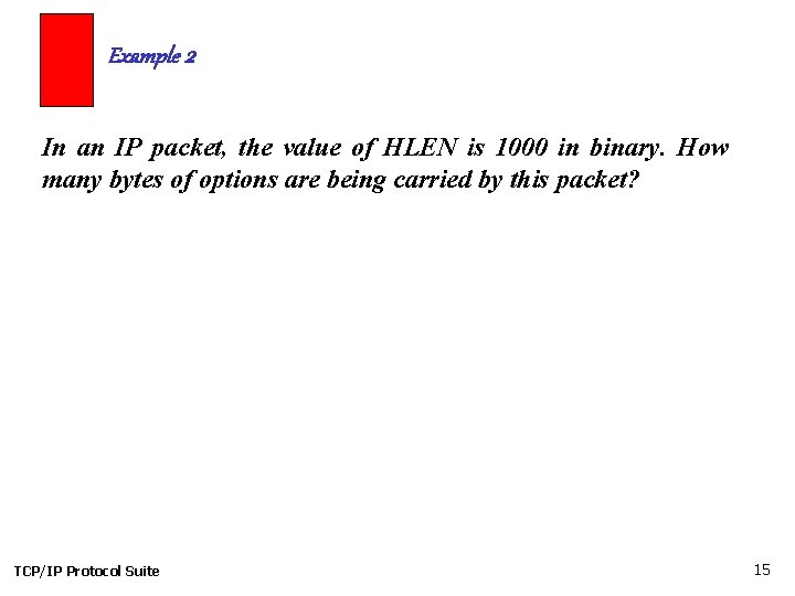 Example 2 In an IP packet, the value of HLEN is 1000 in binary.