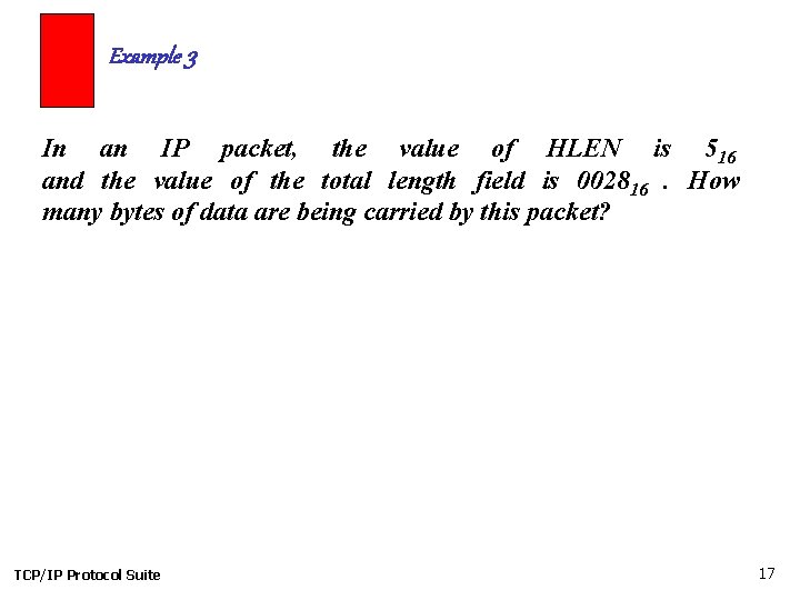 Example 3 In an IP packet, the value of HLEN is 516 and the