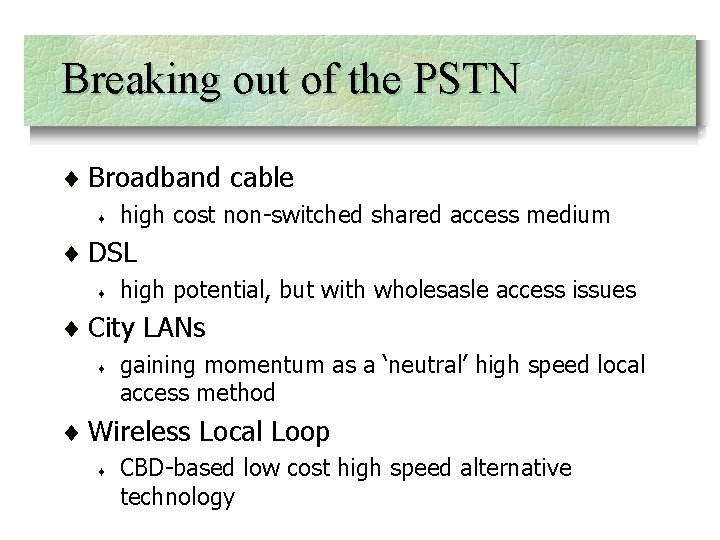 Breaking out of the PSTN ¨ Broadband cable ¨ high cost non-switched shared access