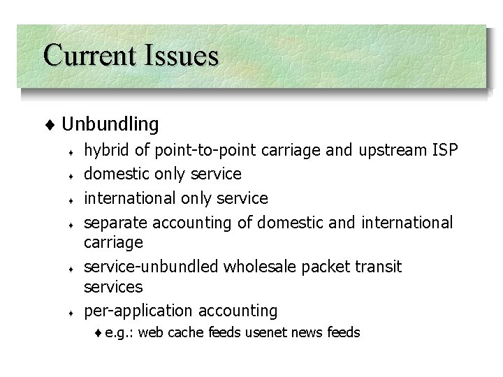 Current Issues ¨ Unbundling ¨ ¨ ¨ hybrid of point-to-point carriage and upstream ISP