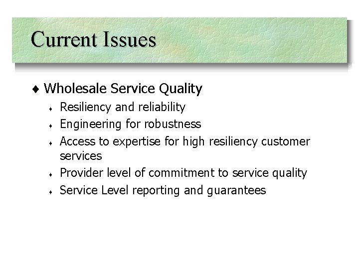 Current Issues ¨ Wholesale Service Quality ¨ ¨ ¨ Resiliency and reliability Engineering for