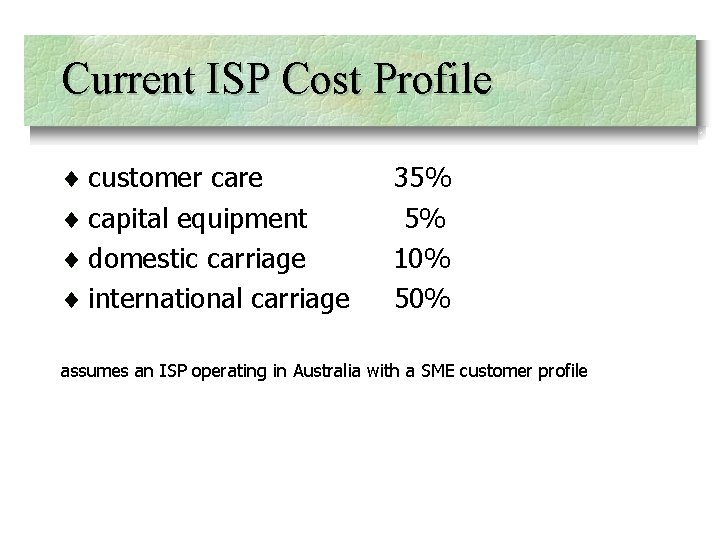 Current ISP Cost Profile ¨ customer care ¨ capital equipment ¨ domestic carriage ¨