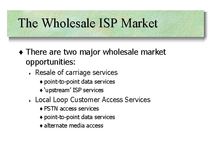 The Wholesale ISP Market ¨ There are two major wholesale market opportunities: ¨ Resale