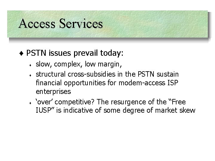 Access Services ¨ PSTN issues prevail today: ¨ ¨ ¨ slow, complex, low margin,