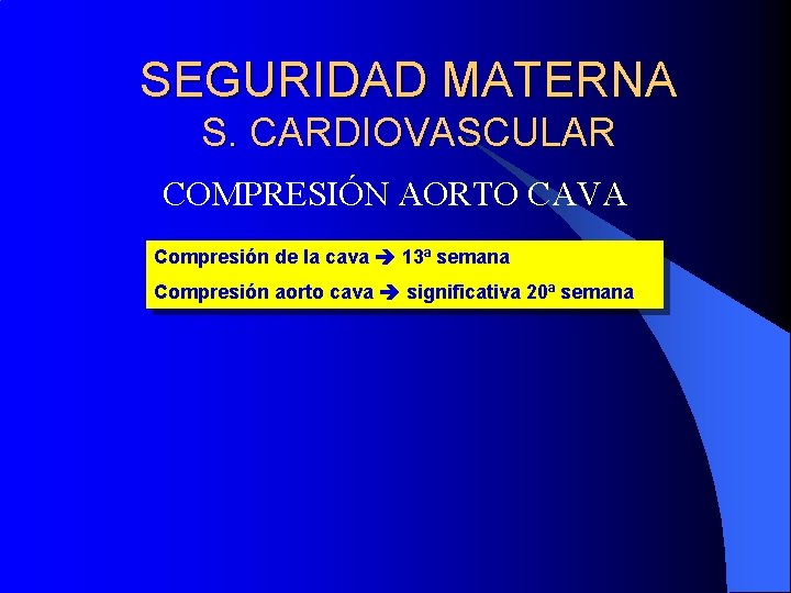 SEGURIDAD MATERNA S. CARDIOVASCULAR COMPRESIÓN AORTO CAVA Compresión de la cava 13ª semana Compresión
