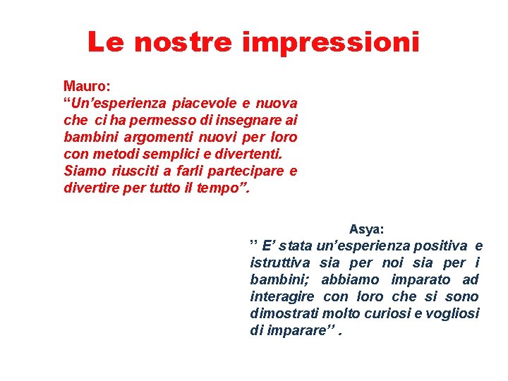 Le nostre impressioni Mauro: “Un’esperienza piacevole e nuova che ci ha permesso di insegnare