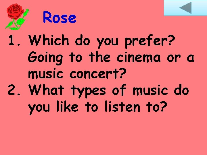 Rose 1. Which do you prefer? Going to the cinema or a music concert?