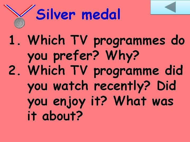 Silver medal 1. Which TV programmes do you prefer? Why? 2. Which TV programme