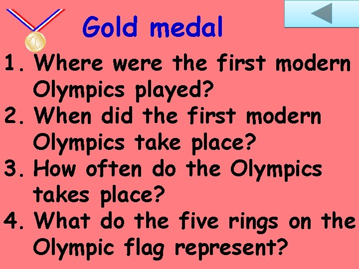 Gold medal 1. Where were the first modern Olympics played? 2. When did the
