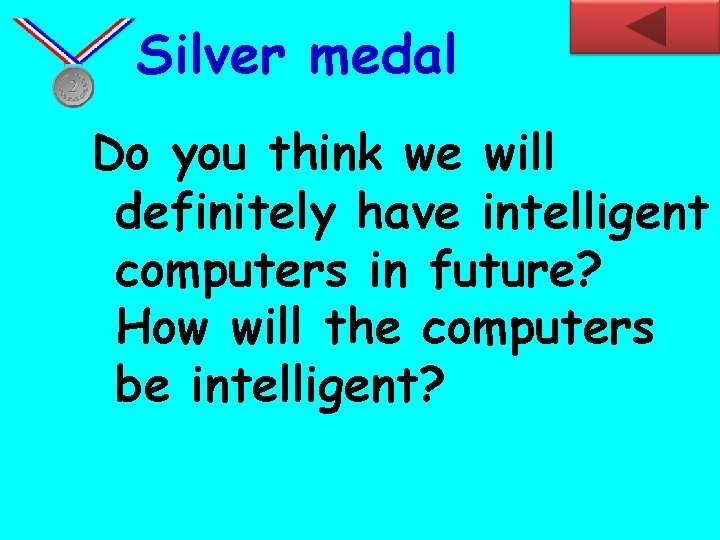 Silver medal Do you think we will definitely have intelligent computers in future? How
