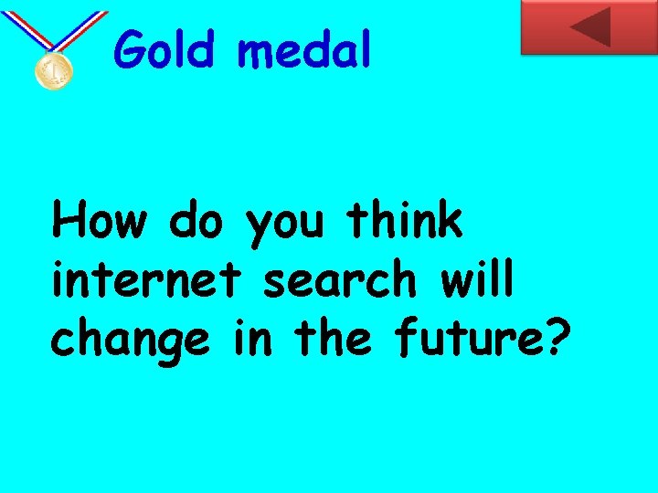 Gold medal How do you think internet search will change in the future? 