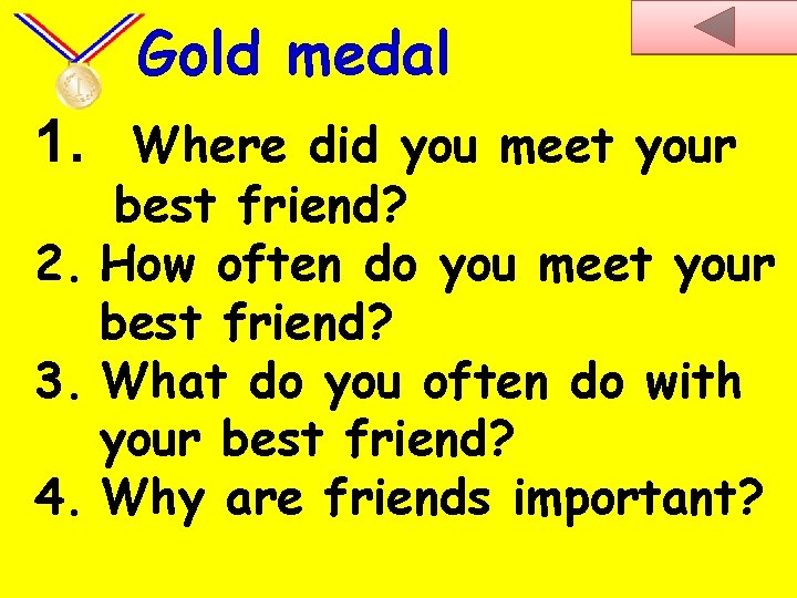 Gold medal 1. Where did you meet your best friend? 2. How often do