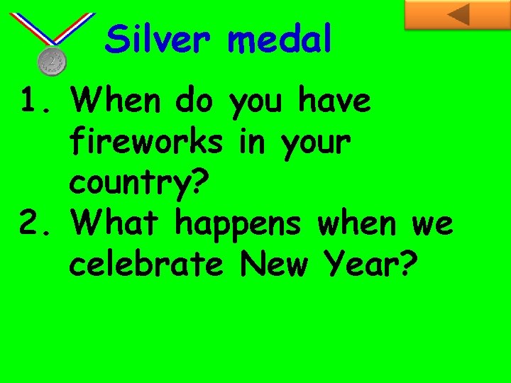 Silver medal 1. When do you have fireworks in your country? 2. What happens