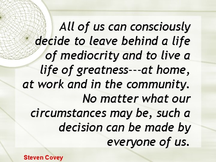 All of us can consciously decide to leave behind a life of mediocrity and