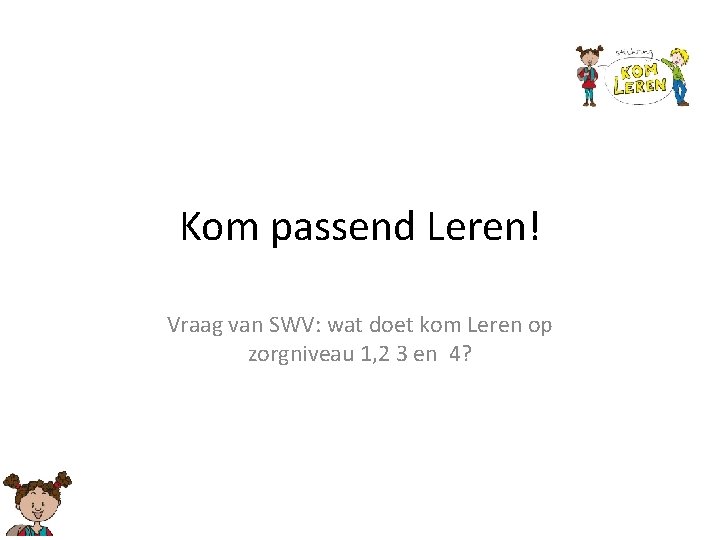 Kom passend Leren! Vraag van SWV: wat doet kom Leren op zorgniveau 1, 2