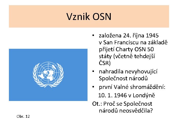 Vznik OSN Obr. 12 • založena 24. října 1945 v San Franciscu na základě