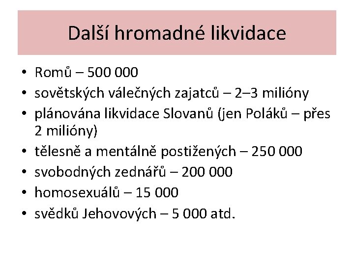 Další hromadné likvidace • Romů – 500 000 • sovětských válečných zajatců – 2–