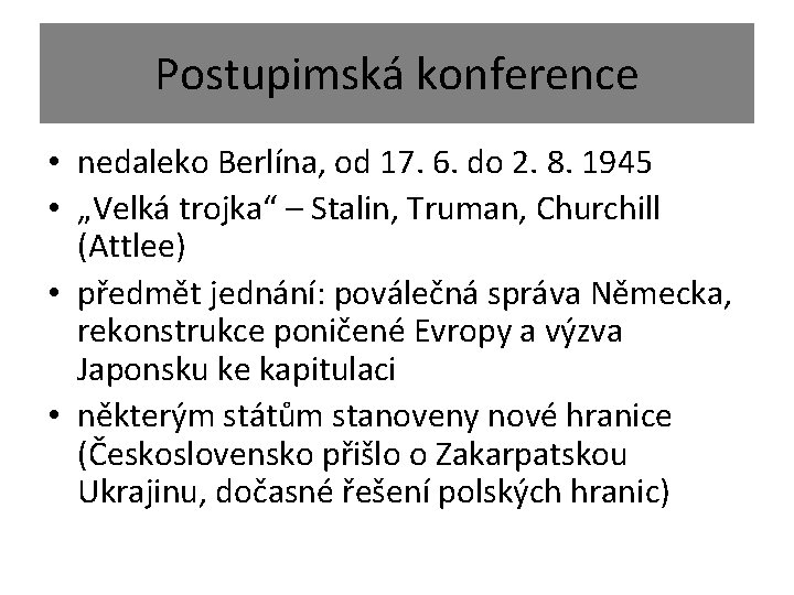 Postupimská konference • nedaleko Berlína, od 17. 6. do 2. 8. 1945 • „Velká