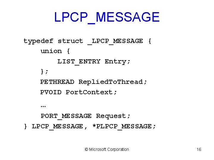 LPCP_MESSAGE typedef struct _LPCP_MESSAGE { union { LIST_ENTRY Entry; }; PETHREAD Replied. To. Thread;