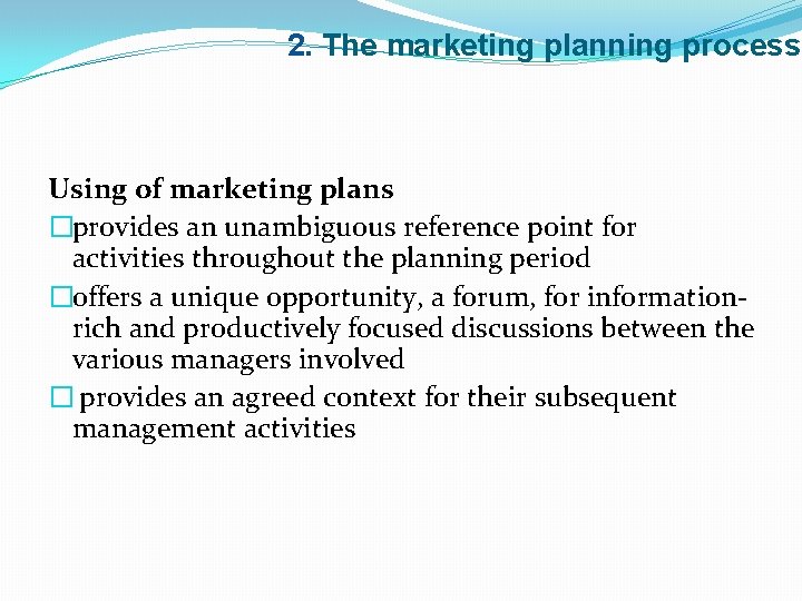 2. The marketing planning process Using of marketing plans �provides an unambiguous reference point