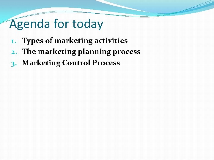 Agenda for today 1. Types of marketing activities 2. The marketing planning process 3.