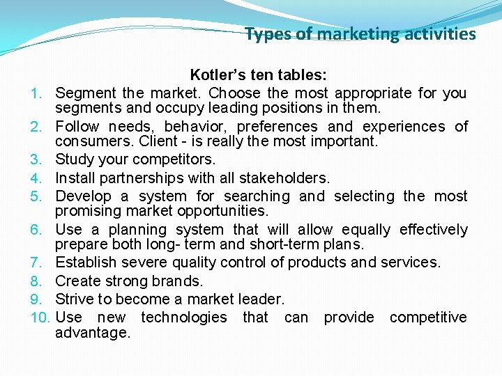 Types of marketing activities Kotler’s ten tables: 1. Segment the market. Choose the most