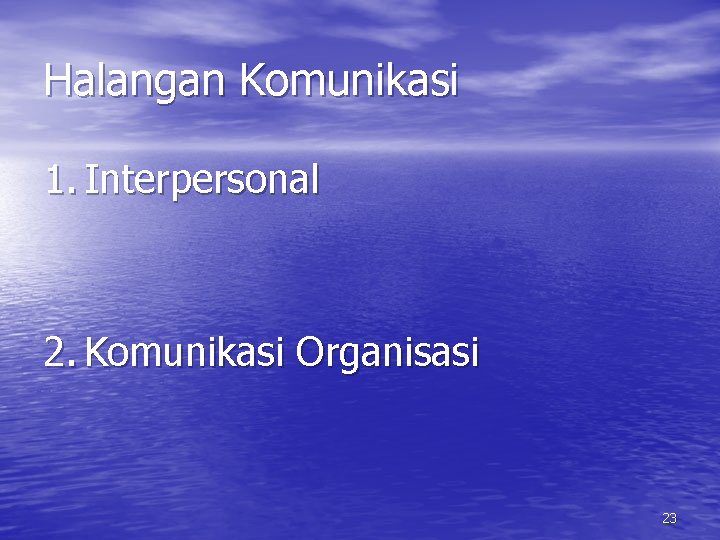 Halangan Komunikasi 1. Interpersonal 2. Komunikasi Organisasi 23 
