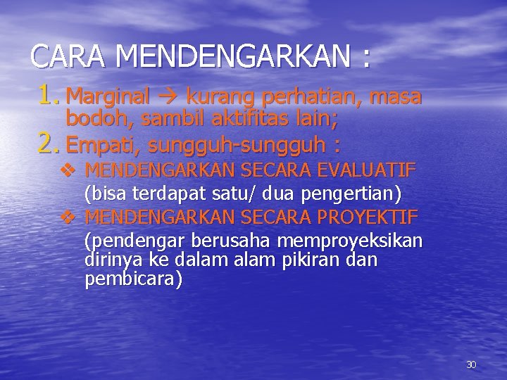 CARA MENDENGARKAN : 1. Marginal kurang perhatian, masa bodoh, sambil aktifitas lain; 2. Empati,