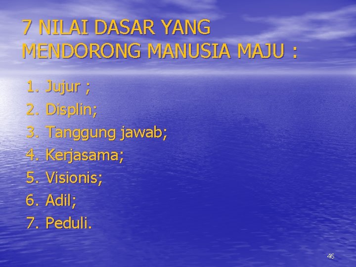 7 NILAI DASAR YANG MENDORONG MANUSIA MAJU : 1. 2. 3. 4. 5. 6.