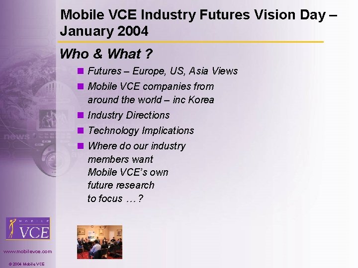 Mobile VCE Industry Futures Vision Day – January 2004 Who & What ? n