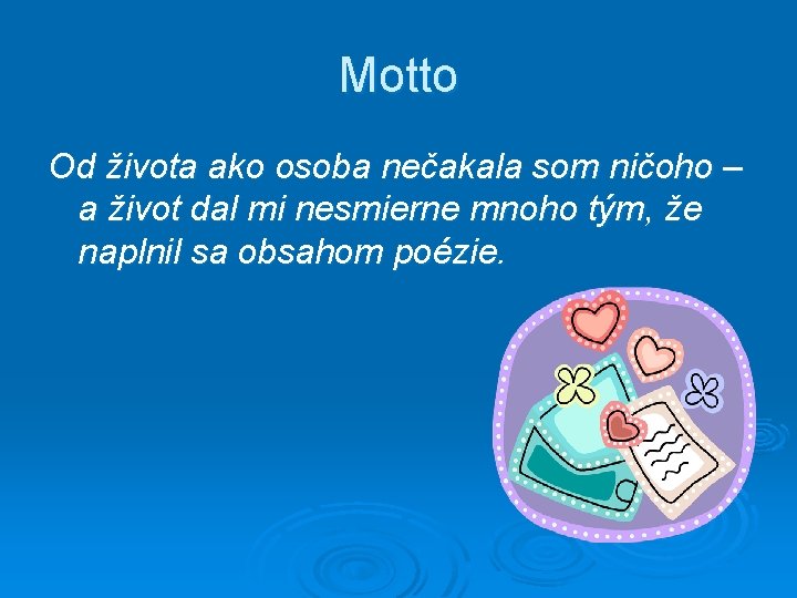 Motto Od života ako osoba nečakala som ničoho – a život dal mi nesmierne