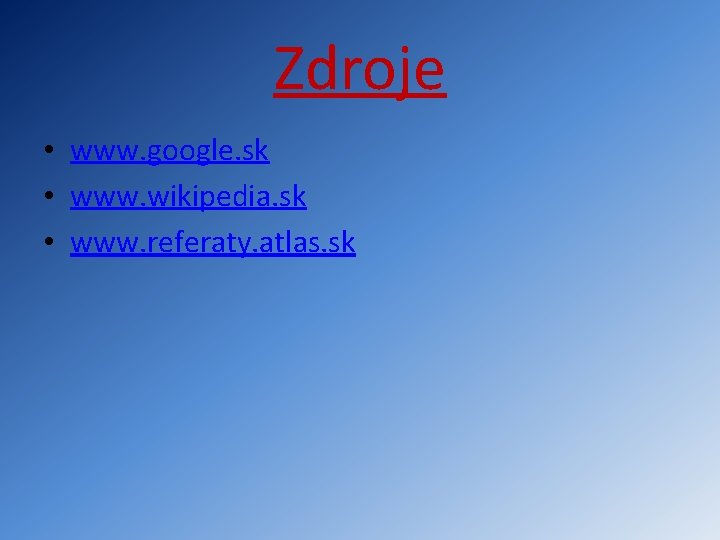 Zdroje • www. google. sk • www. wikipedia. sk • www. referaty. atlas. sk