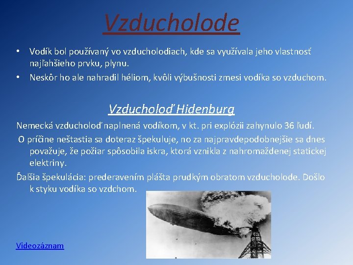 Vzducholode • Vodík bol používaný vo vzducholodiach, kde sa využívala jeho vlastnosť najľahšieho prvku,