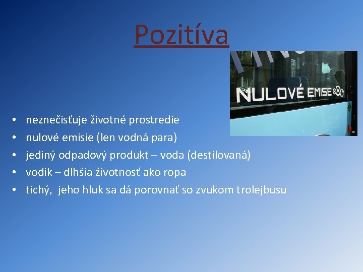 Pozitíva • • • neznečisťuje životné prostredie nulové emisie (len vodná para) jediný odpadový