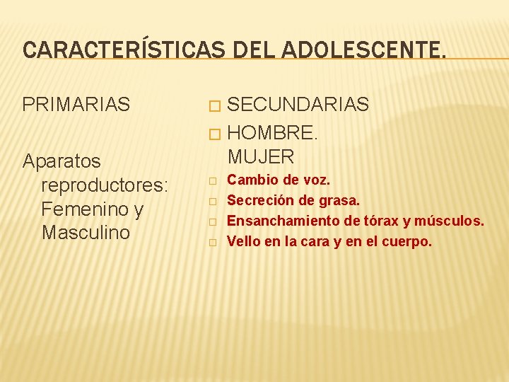 CARACTERÍSTICAS DEL ADOLESCENTE. PRIMARIAS Aparatos reproductores: Femenino y Masculino SECUNDARIAS � HOMBRE. MUJER �